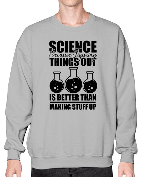 science because figuring things out is better than making stuff up 148# - general science- Sweatshirt - Crew