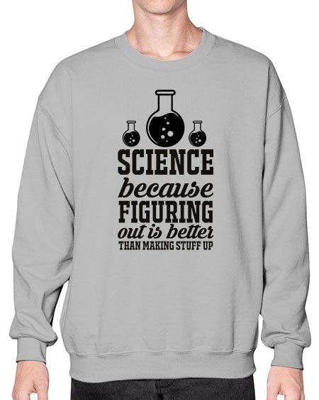 science because figuring things out is better than making stuff up 149# - general science- Sweatshirt - Crew