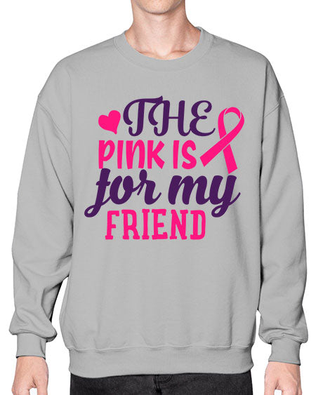the pink is for my friend Style 2# - breast cancer- Sweatshirt - Crew