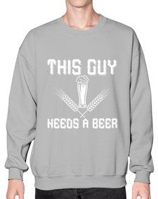 this guy needs a beer 1645# - beer- Sweatshirt - Crew