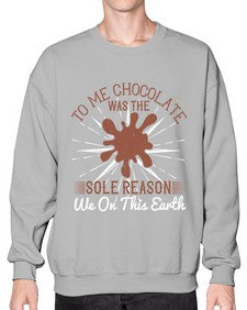 to me chocolate was the sole reason we on this earth 447# - chocolate- Sweatshirt - Crew