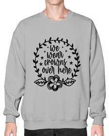 we wear crouwns over here 1217# - sarcastic- Sweatshirt - Crew