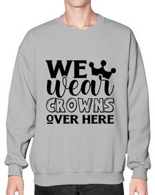 we wear crouwns over here 1218# - sarcastic- Sweatshirt - Crew