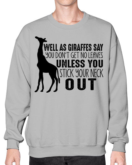 well as giraffes say you dont get no leaves unless you stick your neck out - giraffee- Sweatshirt - Crew