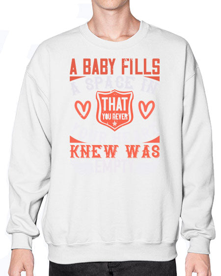 A baby fills a space in your heart that you never knew was empty Style 254# - baby- Sweatshirt - Crew