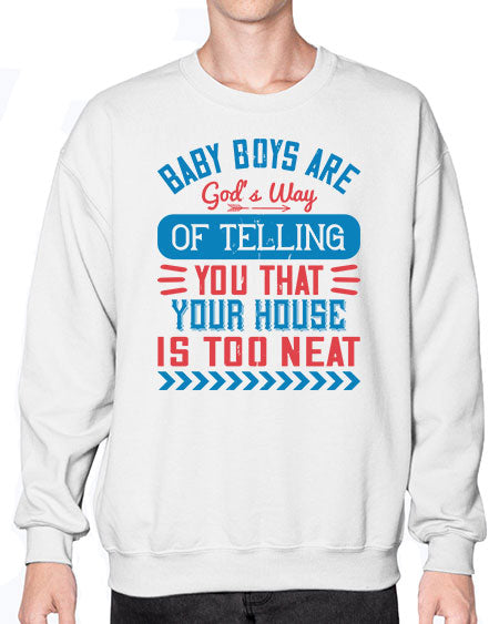Baby boys are God’s way of telling you that your house is too neat Style 274# - baby- Sweatshirt - Crew