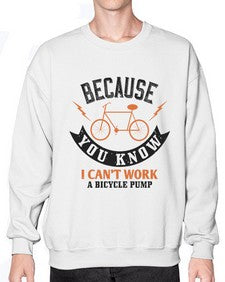 Because you know I cant work a bicycle pump 5# - bicycle- Sweatshirt - Crew