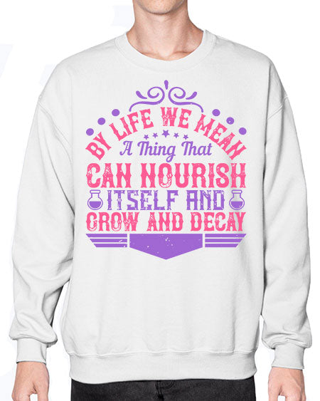 By life we mean a thing that can nourish itself and grow and decay 308# - general science- Sweatshirt - Crew