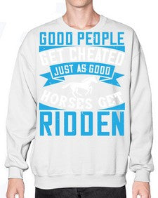 Good people get cheated just as good horses get ridden Style 53# - horse- Sweatshirt - Crew