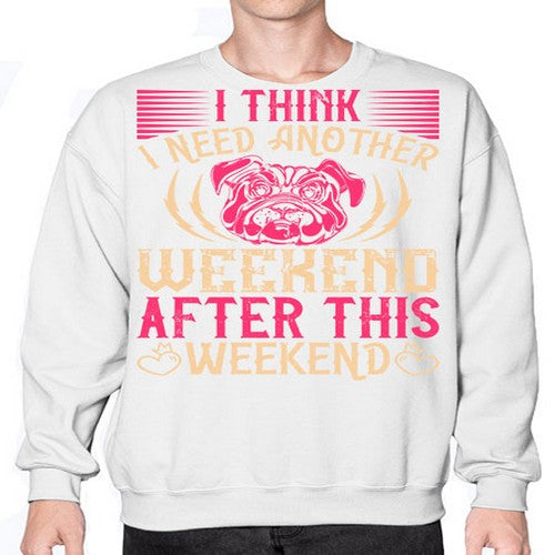 I Think I Need Another Weekend After This Weekend Style 41# - dogs- Sweatshirt - Crew