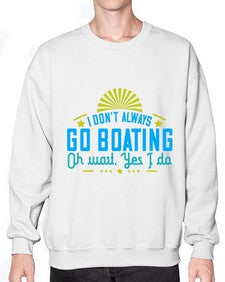 I dont always go Boating Oh wait Yes I do 18# - boats- Sweatshirt - Crew