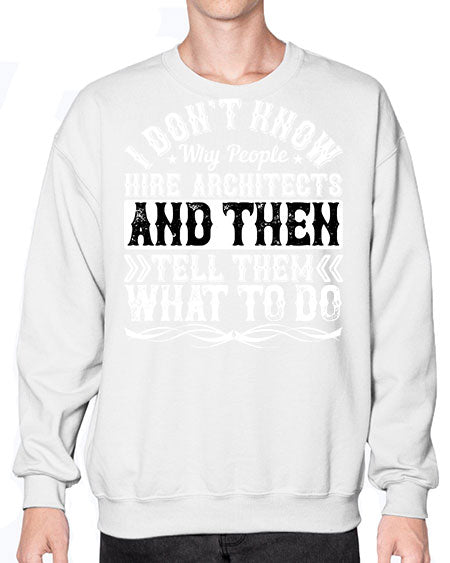I dont know why people hire architects and then tell them what to do Style 193# - architect- Sweatshirt - Crew