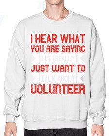 I hear what you are saying but I really just want to talk about volunteer Style 1# - volunteer- Sweatshirt - Crew