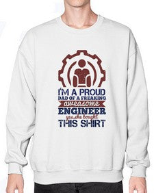Im a proud dad of a freaking aweasome engineer yes she bought this shirt Style 253# - engineer- Sweatshirt - Crew