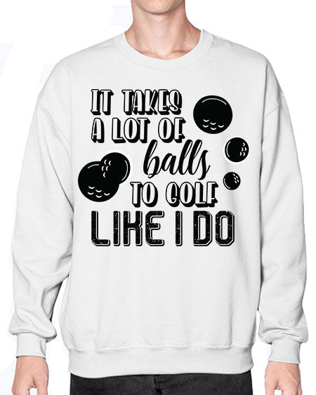 It takes a lot of balls to golf like i do - sports general- Sweatshirt - Crew