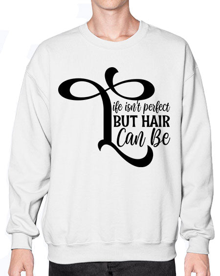 Life Isnt Perfect But Hair Can Be 1055# - hairdresser- Sweatshirt - Crew