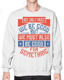 Not only must we be good but we must also be good for something Style 40# - volunteer- Sweatshirt - Crew