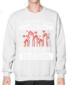 Retirement Means Going From Work To Volunteering Style 31# - volunteer- Sweatshirt - Crew