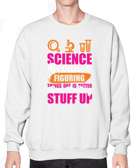 Science Because Figuring Things Out Is Better Than Making Stuff Up 145# - general science- Sweatshirt - Crew