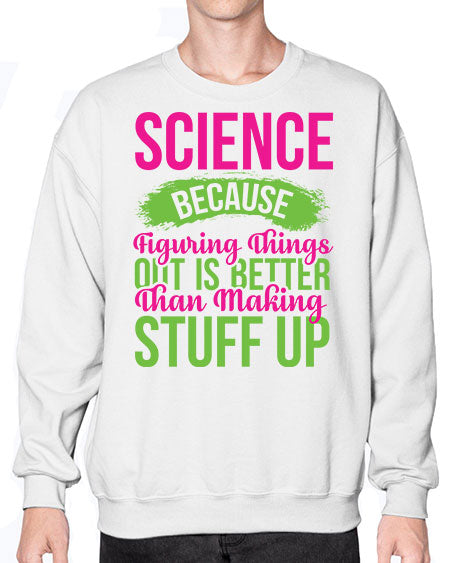 Science Because Figuring Things Out Is Better Than Making Stuff Up 146# - general science- Sweatshirt - Crew