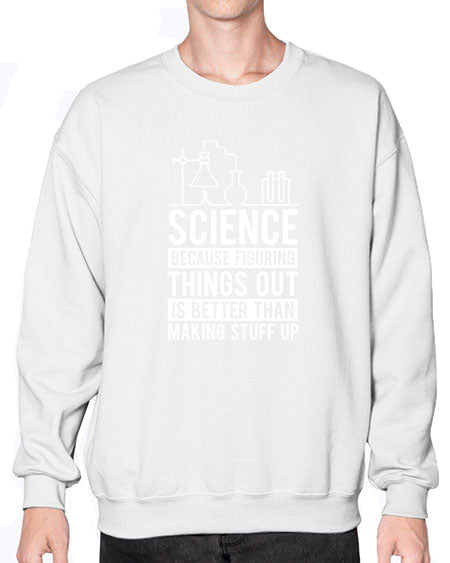 Science Because Figuring Things Out Is Better Than Making Stuff Up 147# - general science- Sweatshirt - Crew