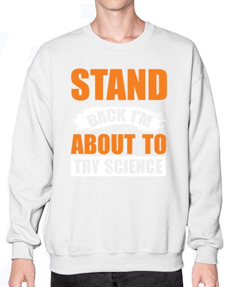 Stand Back I m About To Try Science 32# - general science- Sweatshirt - Crew
