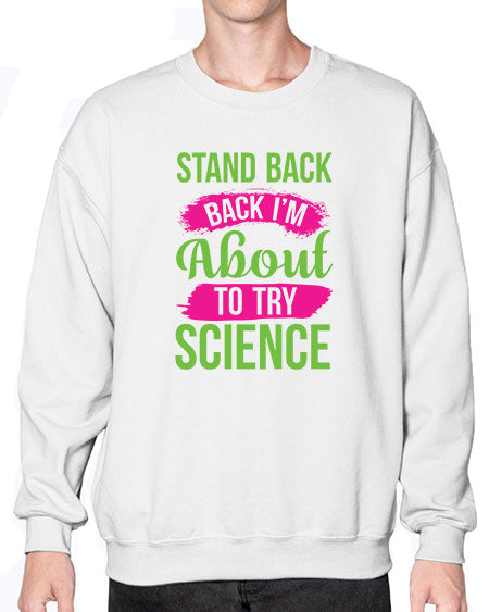 Stand Back I m About To Try Science 34# - general science- Sweatshirt - Crew