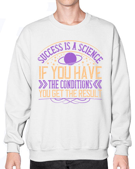 Success is a science if you have the conditions you get the result 311# - general science- Sweatshirt - Crew