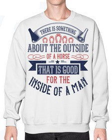 There is something about the outside of a horse that is good for the inside of a man Style 16# - horse- Sweatshirt - Crew