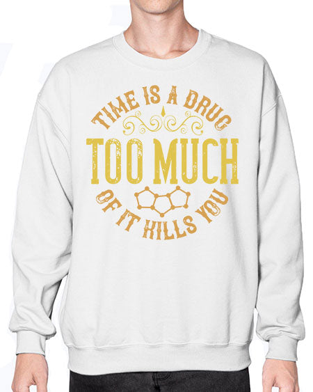 Time is a drug Too much of it kills you 303# - general science- Sweatshirt - Crew