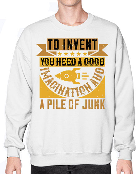To invent you need a good imagination and a pile of junk 301# - general science- Sweatshirt - Crew