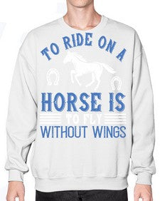 To ride on a horse is to fly without wings Style 15# - horse- Sweatshirt - Crew