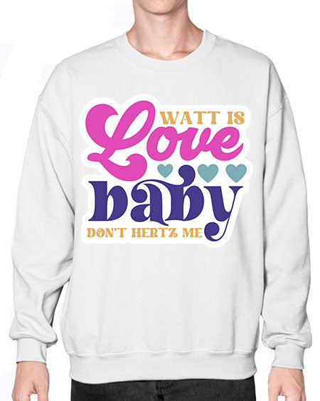 Watt is love baby dont hertz me 12# - general science- Sweatshirt - Crew