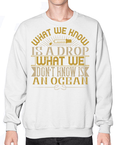 What we know is a drop what we dont know is an ocean 298# - general science- Sweatshirt - Crew