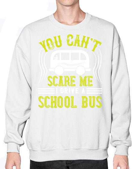 YOU CANT SCARE ME IM A BUS DRIVER Style 1676# - Bus Driver- Sweatshirt - Crew