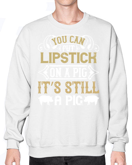 You can put lipstick on a pig It’s still a pig Style 9# - pig- Sweatshirt - Crew