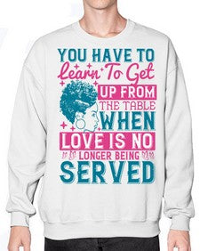 Youve got to learn to leave the table when loves no longer being served Style 41# - black afro- Sweatshirt - Crew