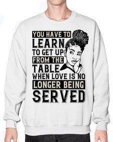 Youve got to learn to leave the table when loves no longer being served Style 46# - black afro- Sweatshirt - Crew