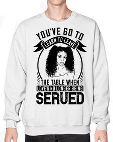 Youve got to learn to leave the table when loves no longer being served Style 5# - black afro- Sweatshirt - Crew