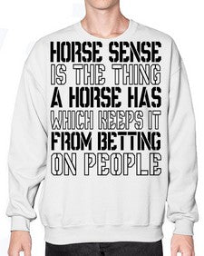 horse sense is the thing a horse has which keeps it from betting on people - horse- Sweatshirt - Crew