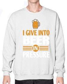 i give in to beer in pressure 1108# - beer- Sweatshirt - Crew