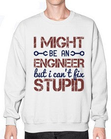 i might be an engineer but i cant fix stupid Style 206# - engineer- Sweatshirt - Crew