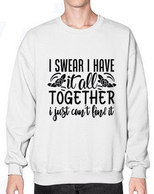 i swear i have it all together i just cant find it 39# - sarcastic- Sweatshirt - Crew