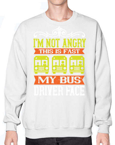 im not angry this is fast my bus driver face Style 1014# - Bus Driver- Sweatshirt - Crew