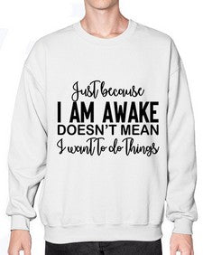 just because i am awake doesnt mean i want to do things 688# - funny- Sweatshirt - Crew
