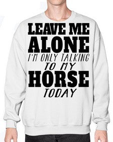 leave me alone im only talking to my horse - horse- Sweatshirt - Crew