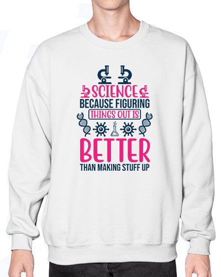science because figuring things out is better than making stuff up 144# - general science- Sweatshirt - Crew