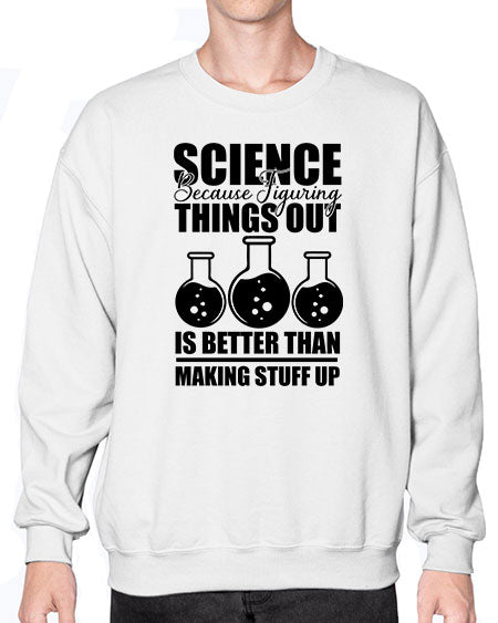 science because figuring things out is better than making stuff up 148# - general science- Sweatshirt - Crew
