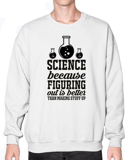 science because figuring things out is better than making stuff up 149# - general science- Sweatshirt - Crew