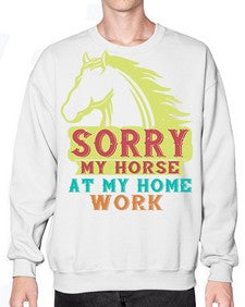 sorry my horse at my home work Style 22# - horse- Sweatshirt - Crew
